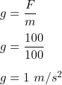 g=\dfrac{F}{m}\\\\g=\dfrac{100}{100}\\\\g=1\ m/s^2