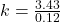 k  = \frac{3.43 }{ 0.12}