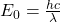 E_0=\frac{hc}{\lambda}