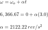 \small \omega =\omega _{o}+\alpha t \\\\\ 6,366.67 = 0 + \alpha (3.0) \\\\ \alpha =2122.22\: rev/s^{2}