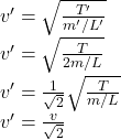 v'=\sqrt\frac{T'}{m'/L'}\\v'=\sqrt\frac{T}{2m/L}\\v'=\frac{1}{\sqrt2}\sqrt\frac{T}{m/L}\\v'=\frac{v}{\sqrt2}