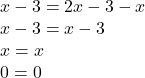 x-3=2x-3-x\\x-3=x-3\\x=x\\0=0