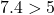 7.4 > 5