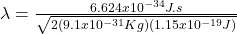 \lambda = \frac{6.624x10^{-34} J.s}{\sqrt{2(9.1x10^{-31}Kg)(1.15x10^{-19} J)}}