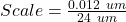 Scale = \frac{0.012\ um}{24\ um}