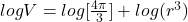 log  V  =  log [\frac{4\pi}{3} ] + log(  r^3)