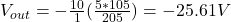 V_{out} =-\frac{10}{1} (\frac{5*105}{205} )=-25.61V