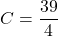 C=\dfrac{39}{4}