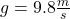 g = 9.8 \frac{m}{s}