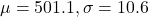 \mu = 501.1, \sigma = 10.6