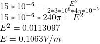 15 * 10^{-6}  = \frac{E^{2} }{2* 3 * 10^{8} * 4\pi * 10^{-7} }\\15 * 10^{-6} * 240\pi = E^{2}\\ E^{2} = 0.0113097\\E = 0.1063 V/m