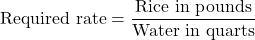 \text{Required rate}=\dfrac{\text{Rice in pounds}}{\text{Water in quarts}}