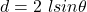 d = 2 \ l sin \theta