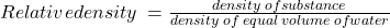 Relative density \:  =  \frac{density \: ofsubstance}{density \: of \: equal \: volume \: ofwater} 