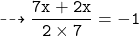 \tt \dashrightarrow \dfrac{7x + 2x}{2\times 7}= - 1