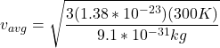 v_{avg} = \sqrt{\dfrac{3(1.38*10^{-23})(300K)}{9.1*10^{-31}kg} }