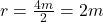 r=\frac{4 m}{2}=2 m