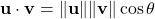 \mathbf u\cdot\mathbf v=\|\mathbf u\|\|\mathbf v\|\cos\theta