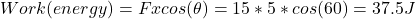 Work(energy)=Fxcos(\theta)= 15*5*cos(60)=37.5J