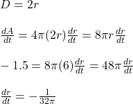 D=2r\\\\\frac{dA}{dt}=4\pi(2r)\frac{dr}{dt}=8\pi r \frac{dr}{dt}\\\\-1.5=8\pi(6)\frac{dr}{dt}=48\pi \frac{dr}{dt}\\\\\frac{dr}{dt}=-\frac{1}{32\pi}
