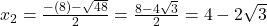 x_{2} = \frac{-(8) - \sqrt{48}}{2} = \frac{8 - 4\sqrt{3}}{2} = 4 - 2\sqrt{3}
