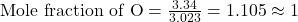 \text{Mole fraction of O}=\frac{3.34}{3.023}=1.105\approx 1
