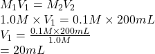 M_{1}V_{1} = M_{2}V_{2}\\1.0 M \times V_{1} = 0.1 M \times 200 mL\\V_{1} = \frac{0.1 M \times 200 mL}{1.0 M}\\= 20 mL