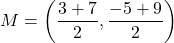 M=\left(\dfrac{3+7}{2},\dfrac{-5+9}{2}\right)