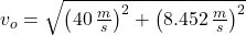 v_{o} = \sqrt{\left(40\,\frac{m}{s} \right)^{2}+\left(8.452\,\frac{m}{s} \right)^{2}}