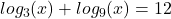  log_{3}(x) + log_{9}(x) = 12
