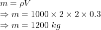 m=\rho V\\\Rightarrow m=1000\times 2\times 2\times 0.3\\\Rightarrow m=1200\ kg