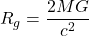 R_{g}=\dfrac{2MG}{c^2}
