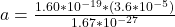 a =\frac{1.60 *10^{-19} *(3.6 *10^{-5}) }{1.67 *10^{-27}}