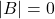 |B| =0