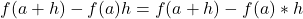 f(a + h) - f(a)h= f(a + h) - f(a) * h