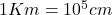 1Km = 10^5cm