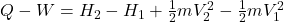 Q-W=H_2-H_1+\frac{1}{2} mV_2^2-\frac{1}{2} mV_1^2