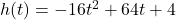 h(t)=-16t^2+64t+4