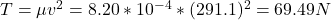 T=\mu v^{2}=8.20*10^{-4}*(291.1)^{2}=69.49 N