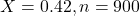 X = 0.42, n = 900