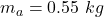 m_a=0.55\ kg