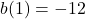 b(1)=-12