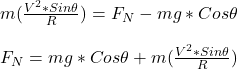 m(\frac{V^2*Sin \theta}{R} ) = F_N - mg*Cos \theta\\\\F_N = mg*Cos \theta + m(\frac{V^2*Sin \theta}{R} )