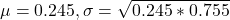 \mu = 0.245, \sigma = \sqrt{0.245*0.755}