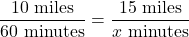 \dfrac{10\ \text{miles}}{60\ \text{minutes}}=\dfrac{15\ \text{miles}}{x\ \text{minutes}}