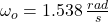 \omega_{o} = 1.538\,\frac{rad}{s}