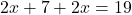 2x+7+2x=19