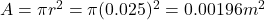 A=\pi r^2 = \pi (0.025)^2=0.00196 m^2