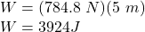 W = (784.8\ N)(5\ m)\\W = 3924 J