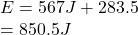E = 567J + 283.5\\= 850.5J